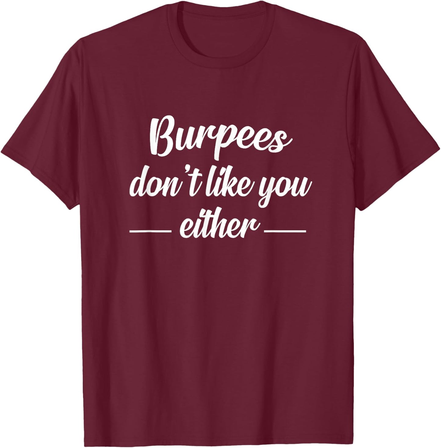 Funny Burpees Gift - Burpees Don't Like You Either T-Shirt - T-Shirt | Maroon