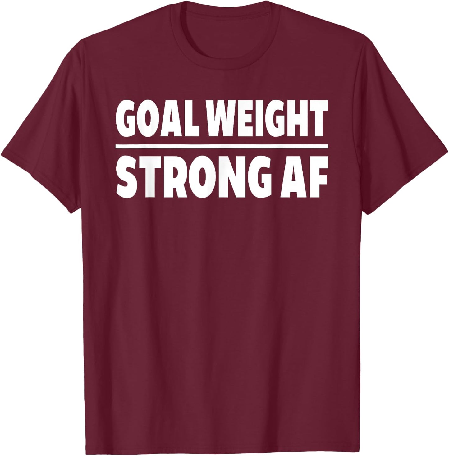 Goal Weight Strong AF Weightlifting Gym Lover T-Shirt - T-Shirt | Maroon