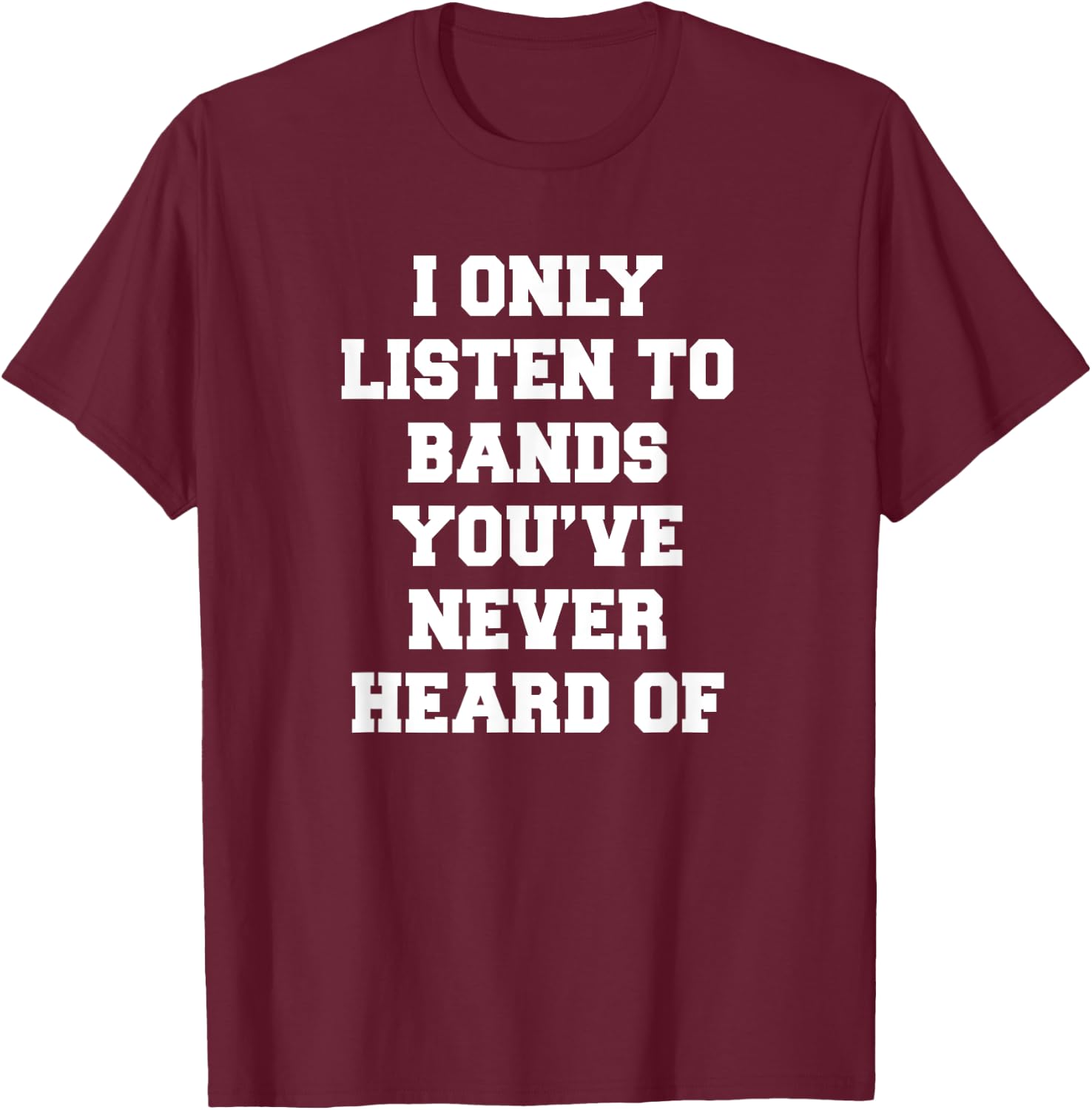 I Only Listen To Bands You've Never Heard Of Funny Emo Meme T-Shirt - T-Shirt | Maroon
