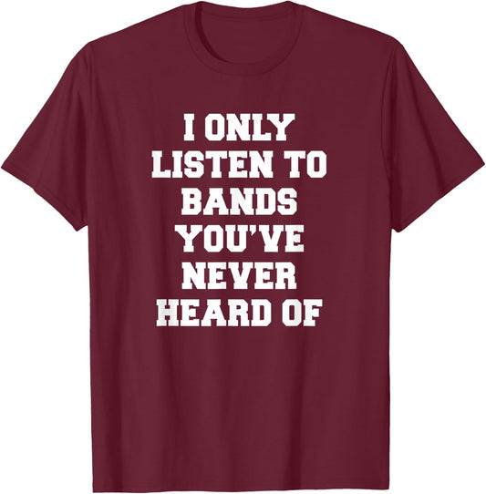 I Only Listen To Bands You've Never Heard Of Funny Emo Meme T-Shirt - T-Shirt | Maroon