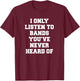 I Only Listen To Bands You've Never Heard Of Funny Emo Meme T-Shirt - T-Shirt | Maroon