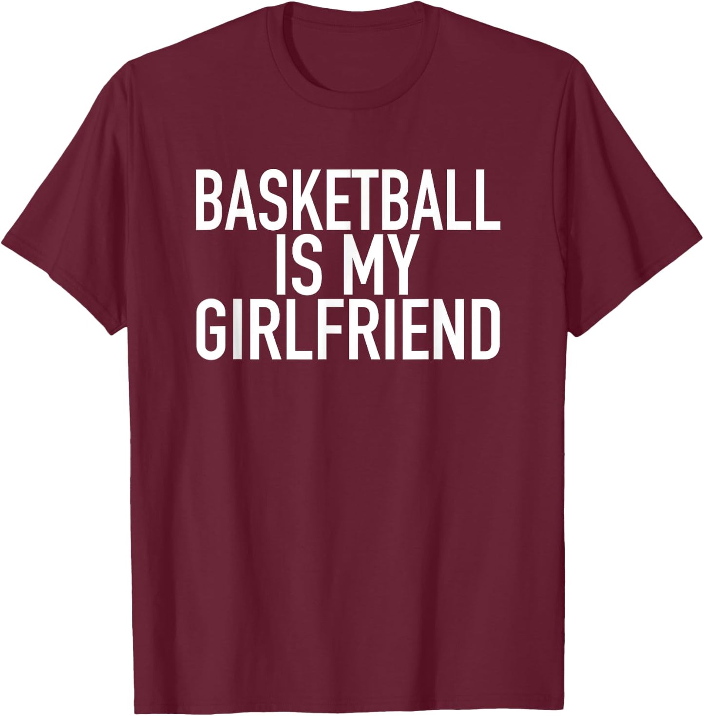 Basketball Is My Girlfriend - Funny Sports Quote T-Shirt - T-Shirt | Maroon