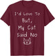 I'd Love to But My Cat Said No for Cat Lovers T-Shirt - T-Shirt | Maroon