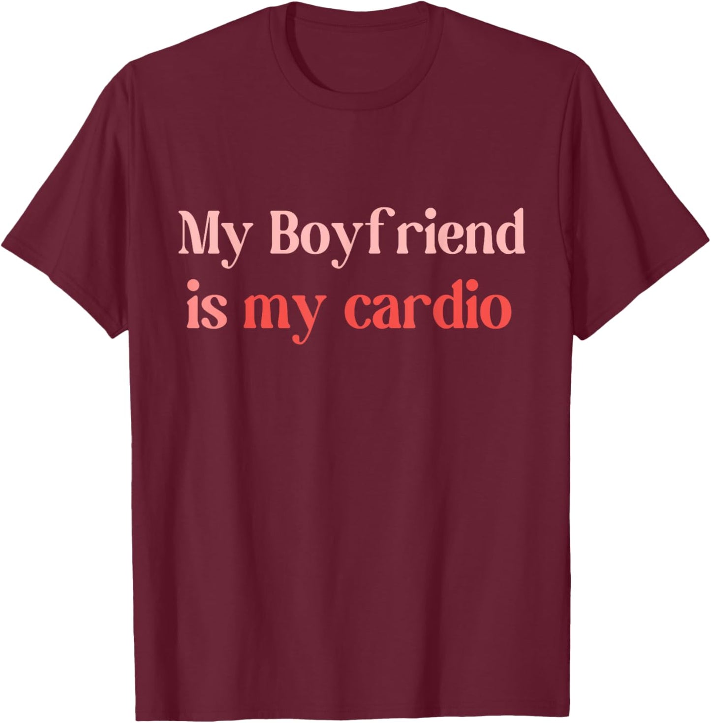 Funny Girlfriend Workout Gym My Boyfriend Is My Cardio T-Shirt - T-Shirt | Maroon