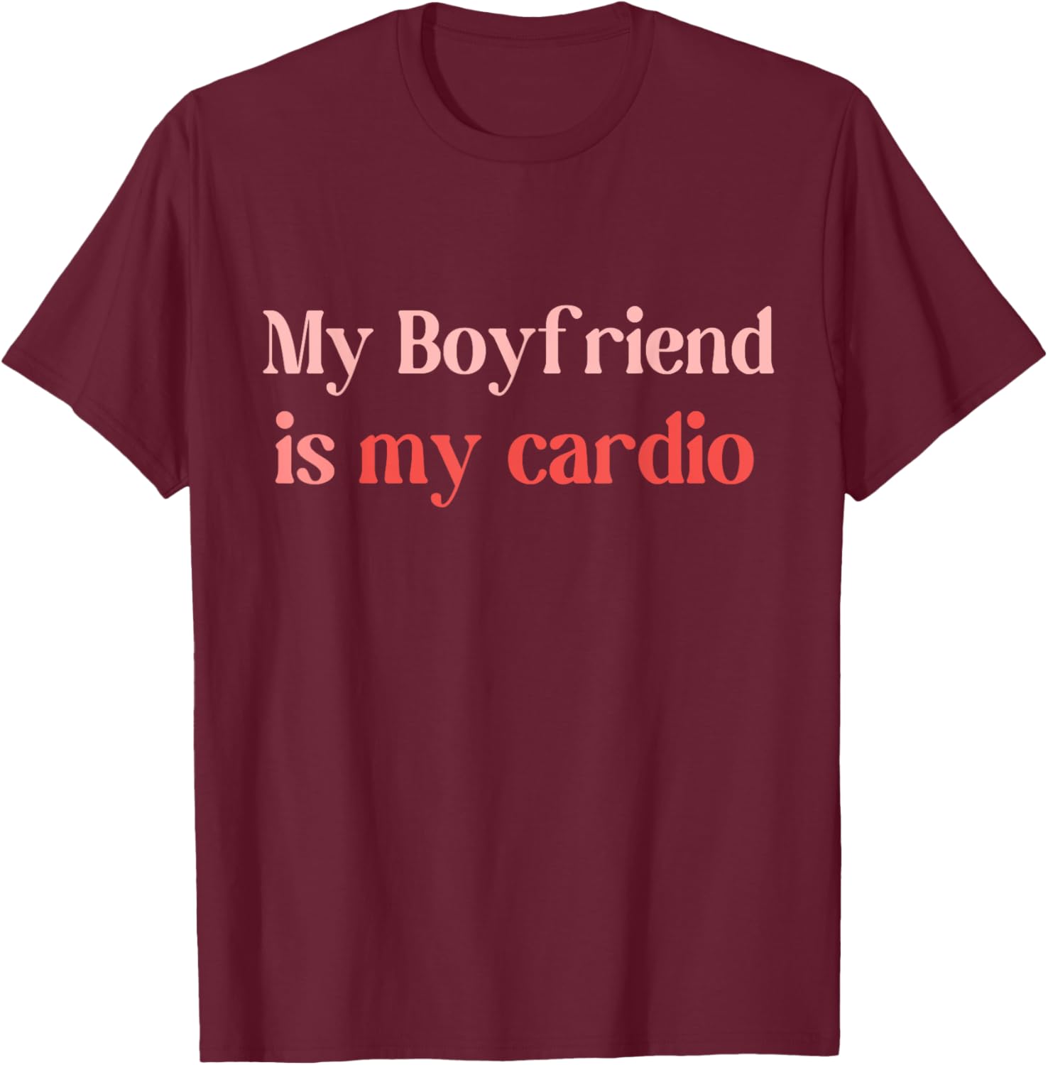 Funny Girlfriend Workout Gym My Boyfriend Is My Cardio T-Shirt - T-Shirt | Maroon