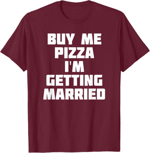 Buy Me Pizza, I'm Getting Married | Funny Marriage T-Shirt - T-Shirt | Maroon