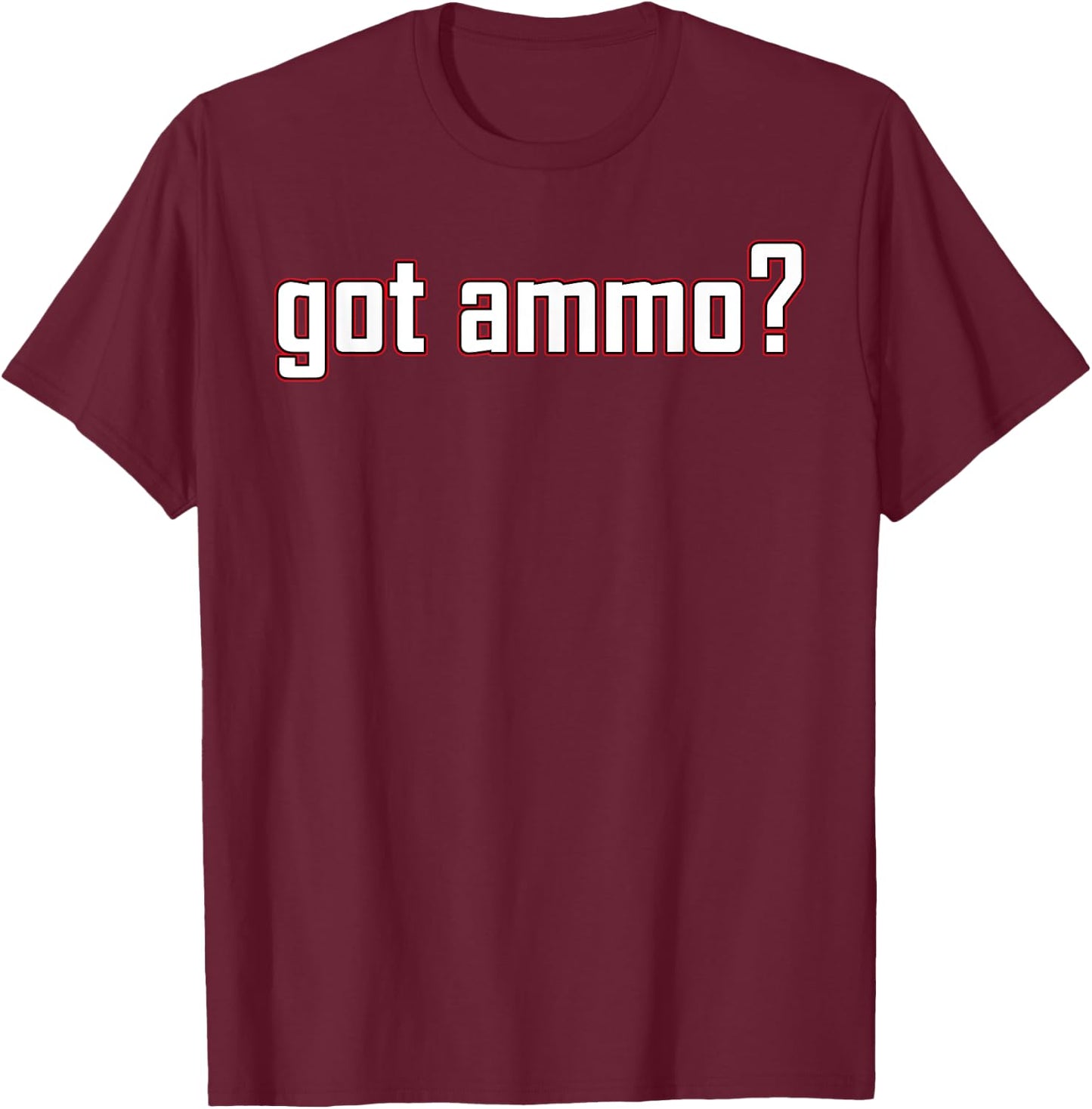 Got ammo? shirt T-Shirt - T-Shirt | Maroon