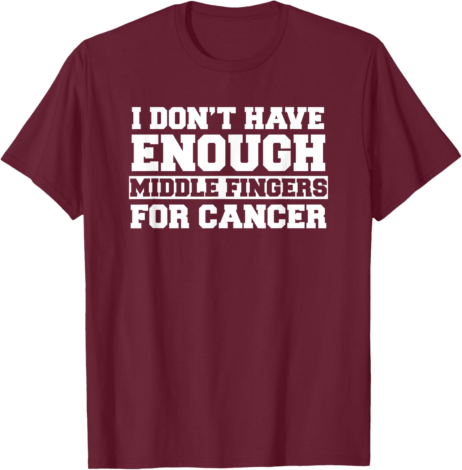 I Don't Have Enough Middle Fingers For Cancer Funny Shirt T-Shirt - T-Shirt | Maroon