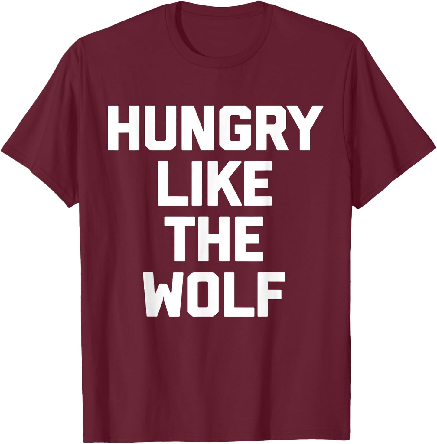 Hungry Like The Wolf funny saying sarcastic novelty T-Shirt - T-Shirt | Maroon