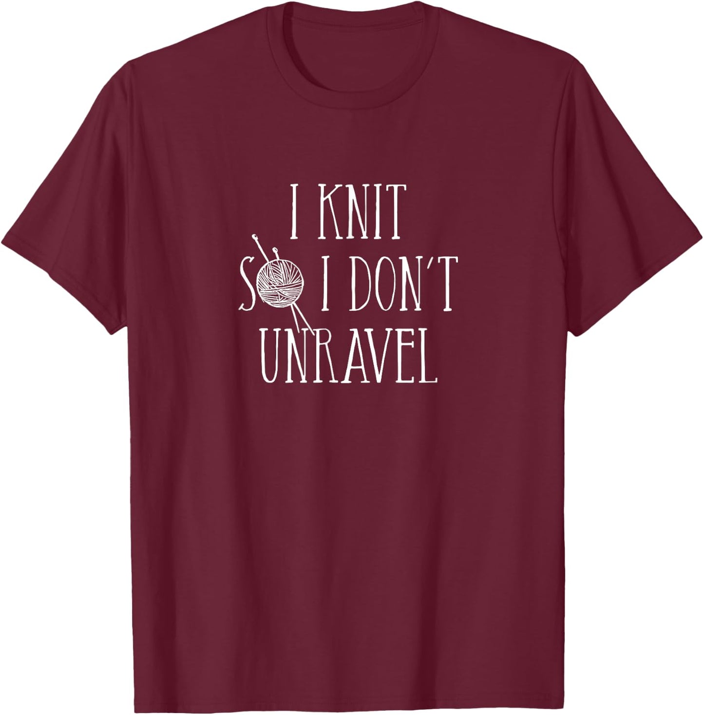 I Knit So I Don't Unravel T-Shirt - T-Shirt | Maroon