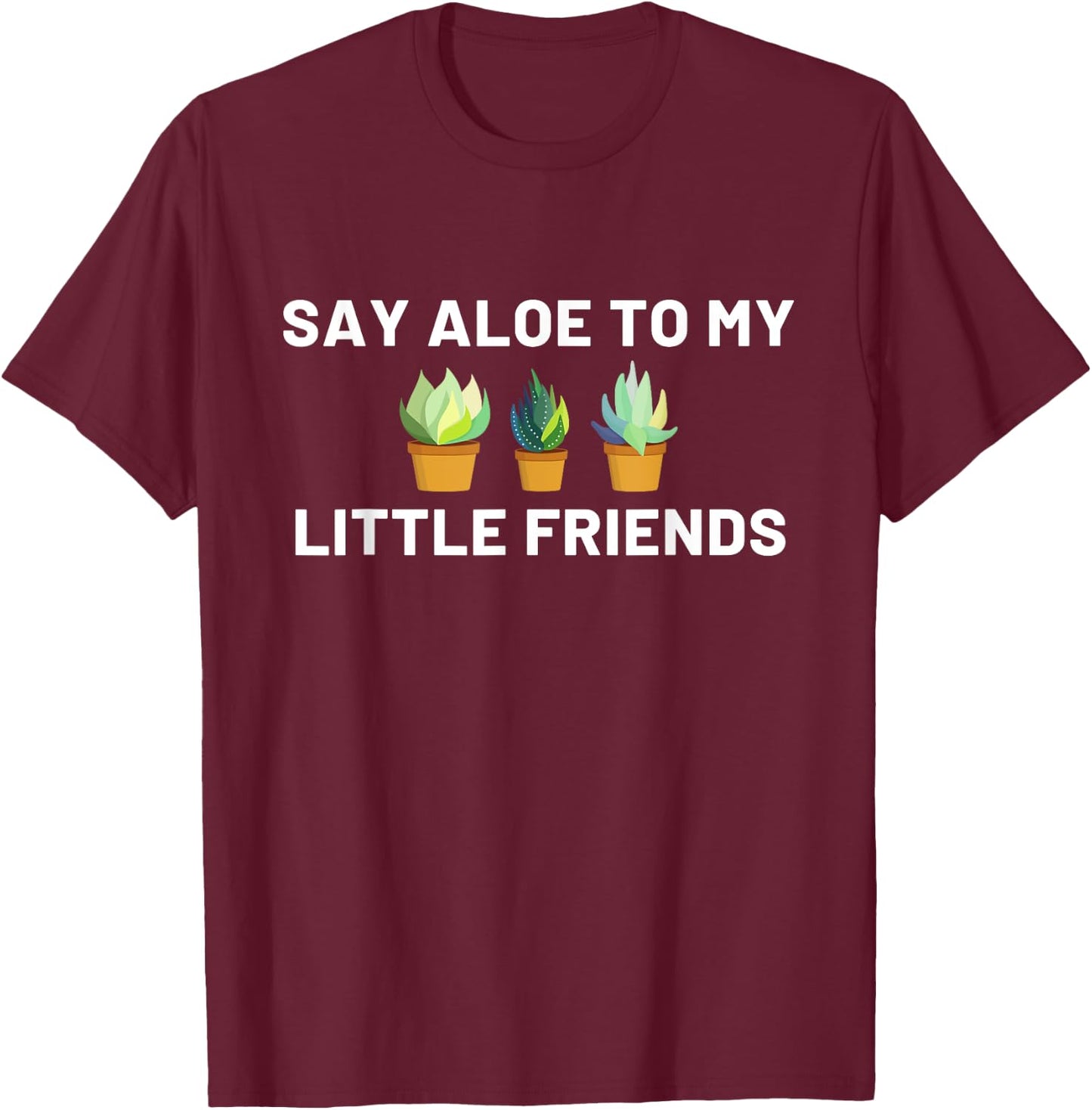 Say Aloe to My Little Friends Cactus Funny T-Shirt - T-Shirt | Maroon