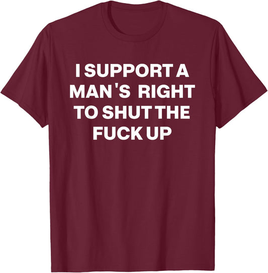 Retro I Support A Man's Right To Shut The Fuck Up T-Shirt - T-Shirt | Maroon