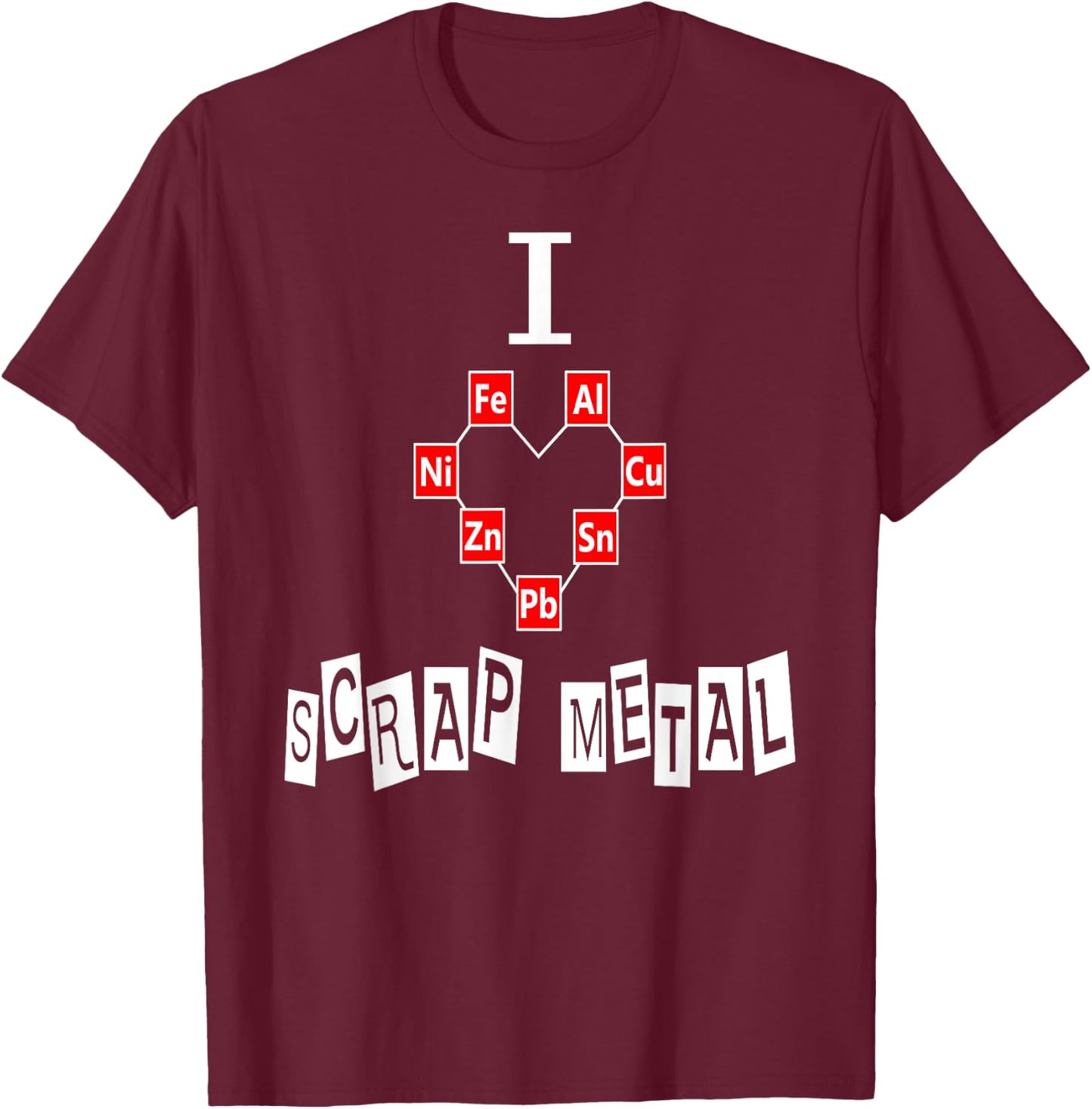SCRAP METAL SHIRT Gift I Love Scrap Metal Art Weld T-Shirt - T-Shirt | Maroon