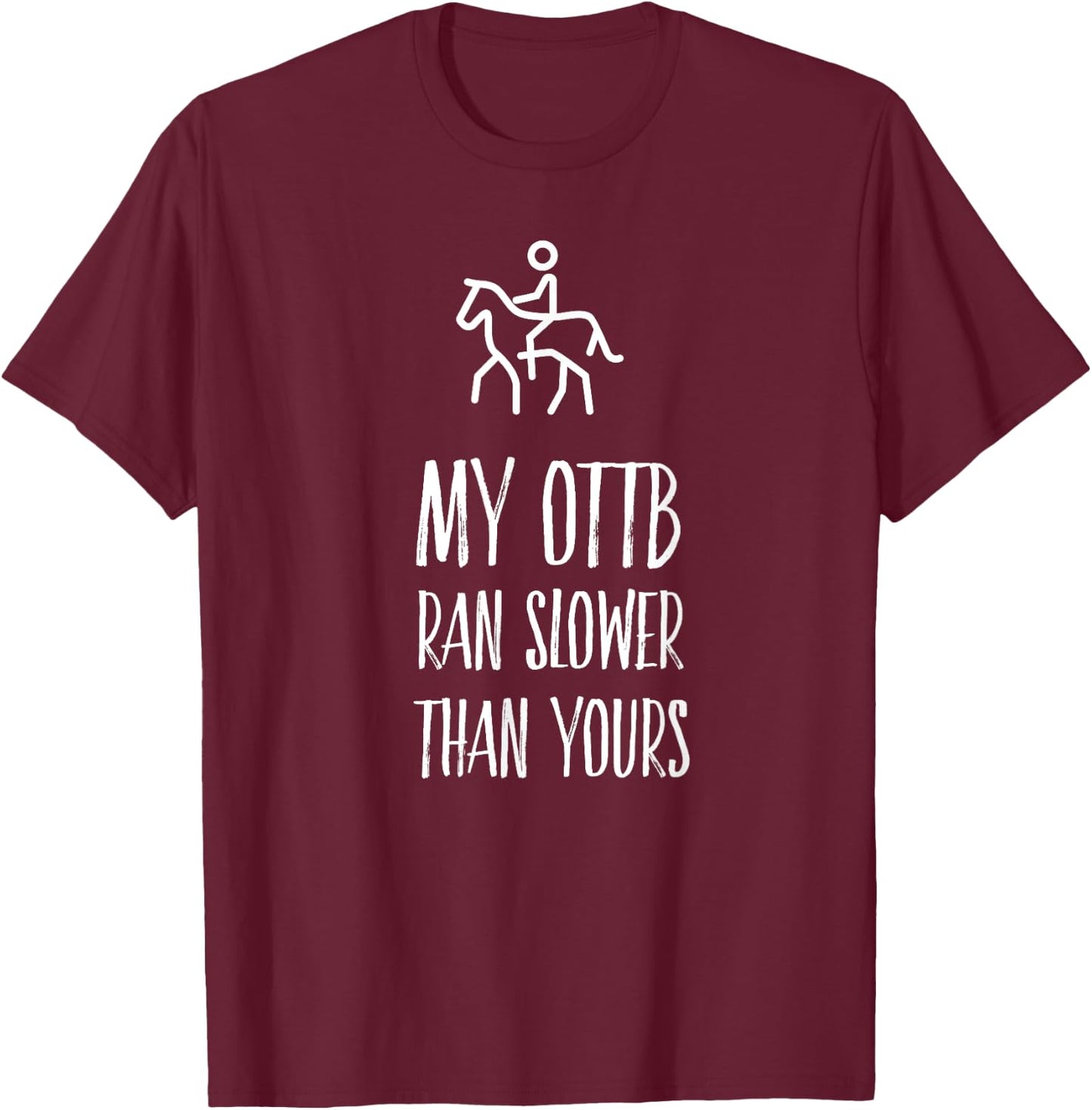 OTTB Shirt My Ottb Ran Slower than Yours T-Shirt - T-Shirt | Maroon