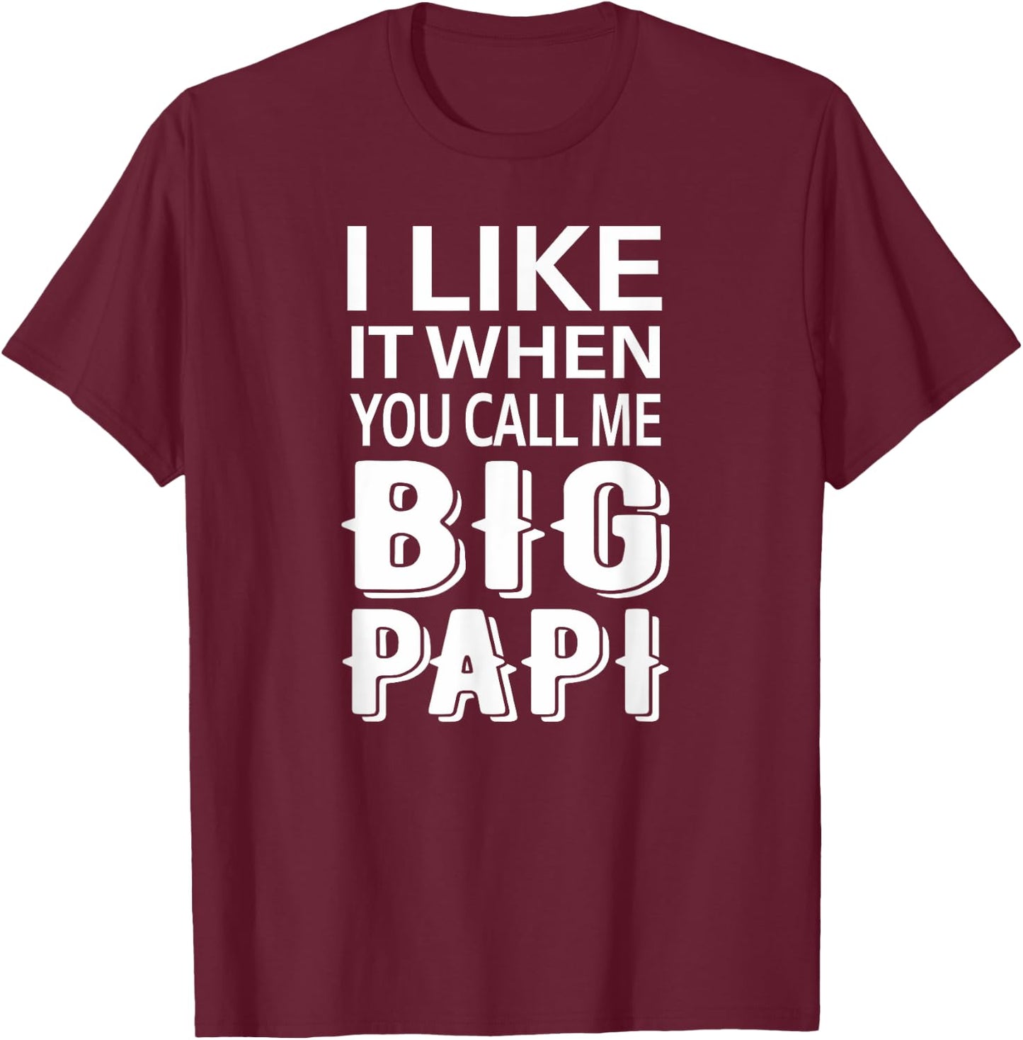 I Like It When You Call Me Big Papi Funny T-Shirt - T-Shirt | Maroon