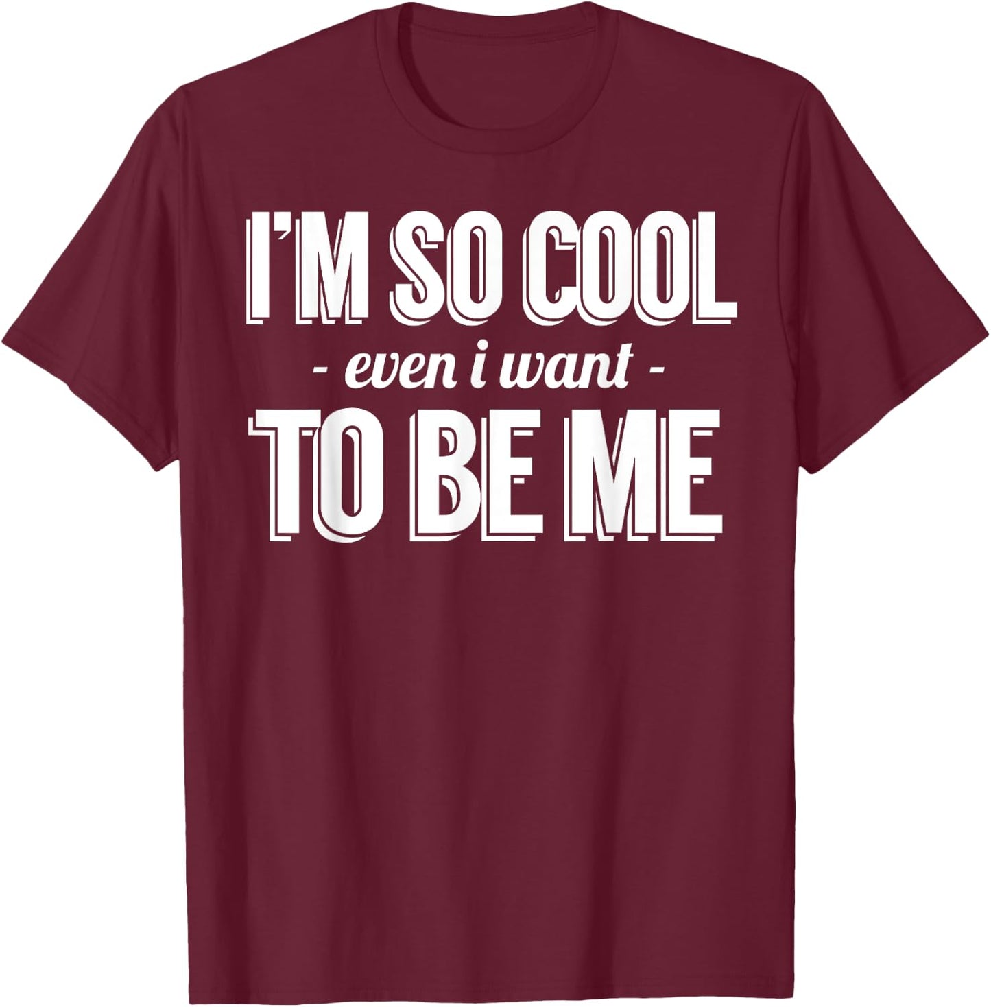 Funny - I'm So Cool Even I Want To Be Me T-Shirt - T-Shirt | Maroon