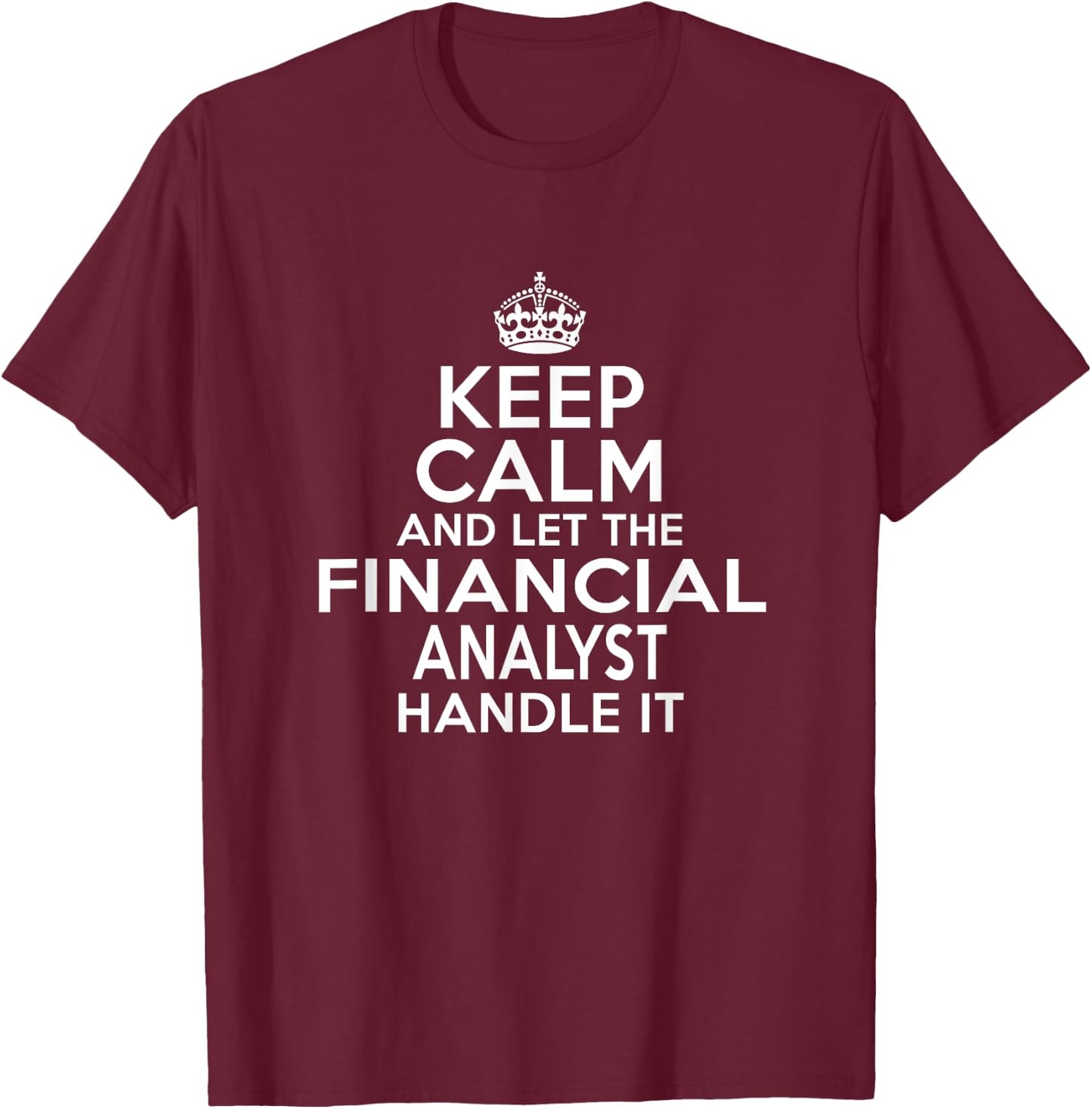 Keep calm and let the Financial analyst handle it T-Shirt - T-Shirt | Maroon