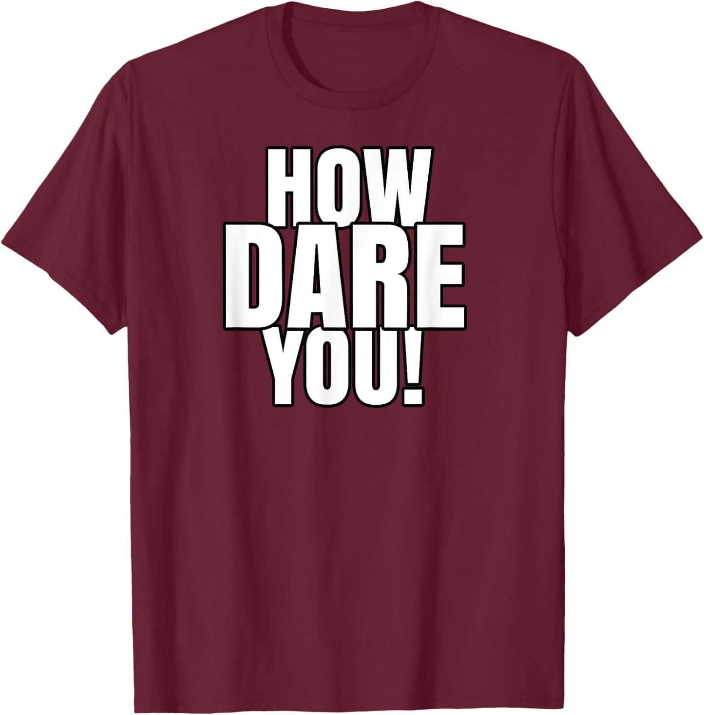 How Dare You T-Shirt - T-Shirt | Maroon