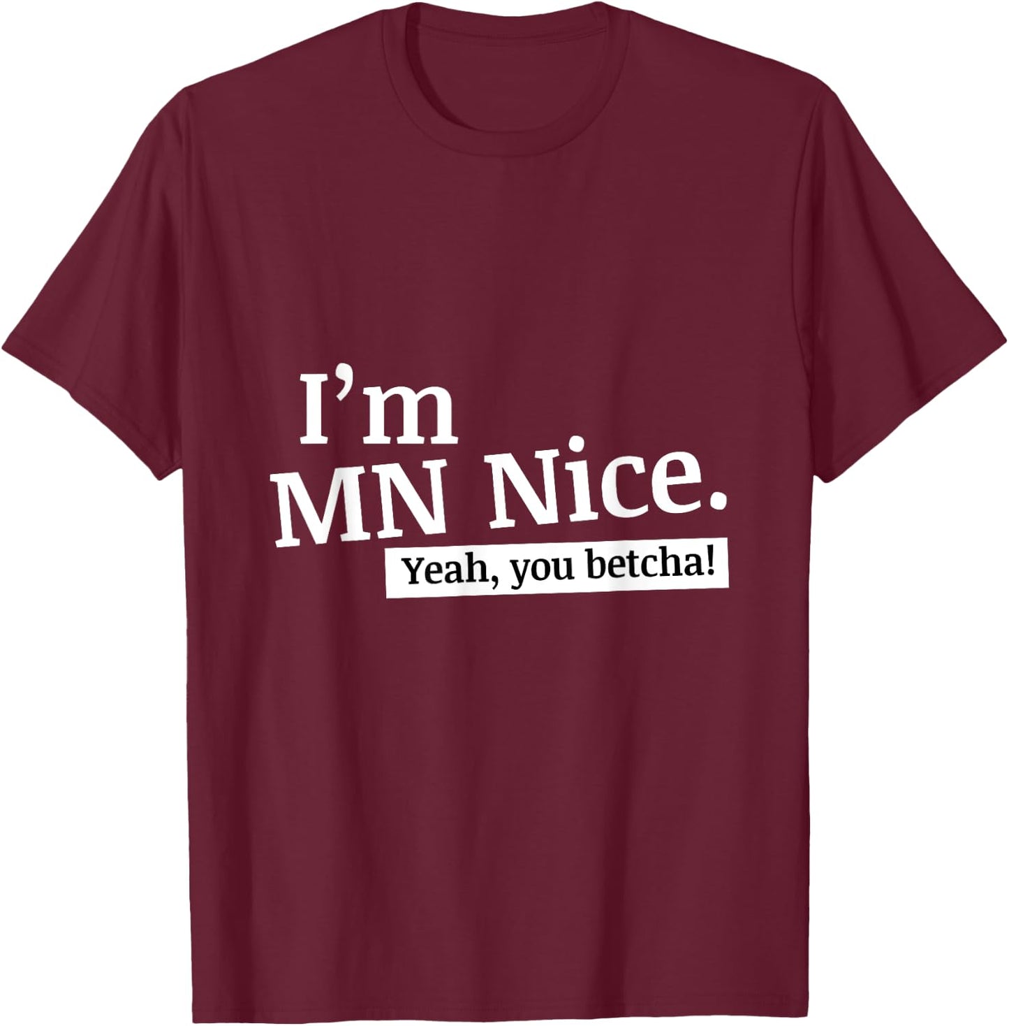 I'm MN Nice Yeah You Betcha Funny Minnesota T-Shirt - T-Shirt | Maroon