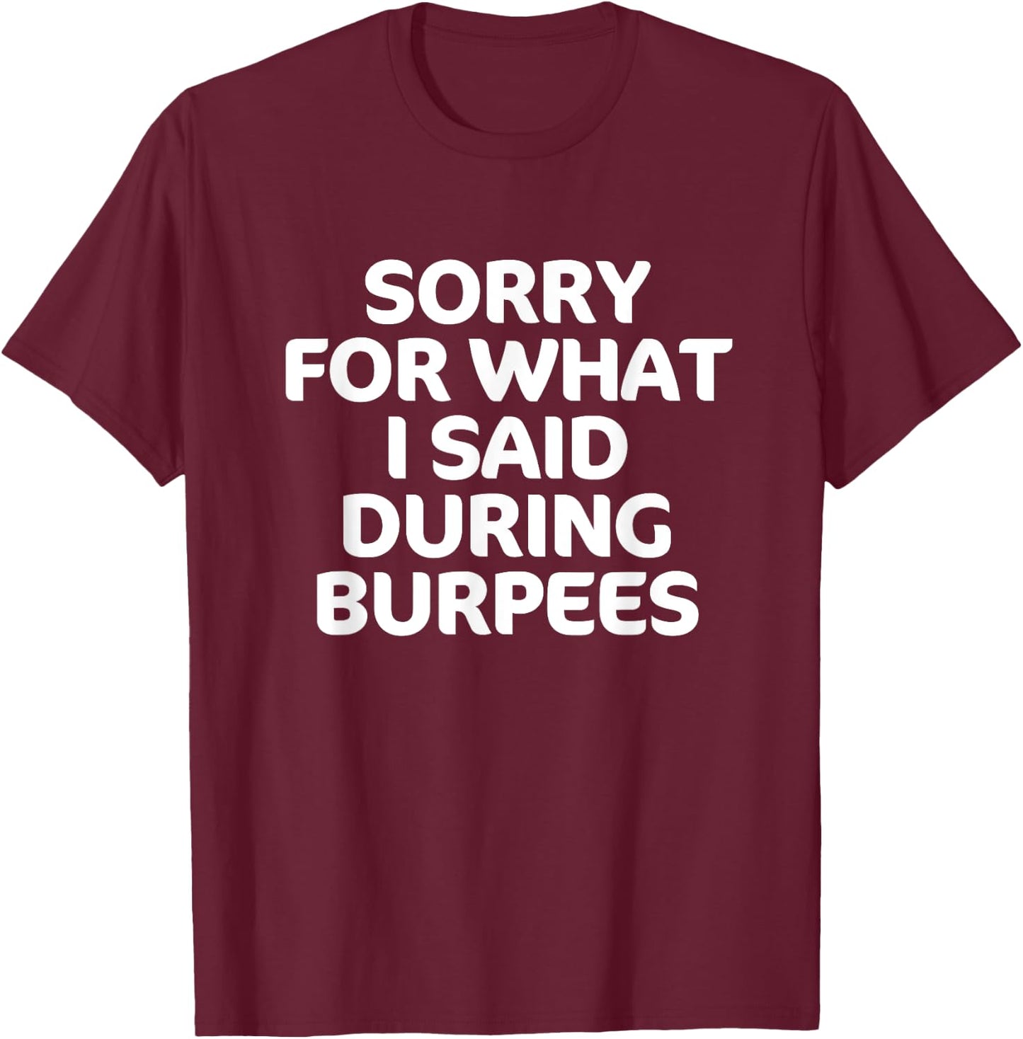 Sorry for What I Said During Burpees Funny Workout T-Shirt - T-Shirt | Maroon