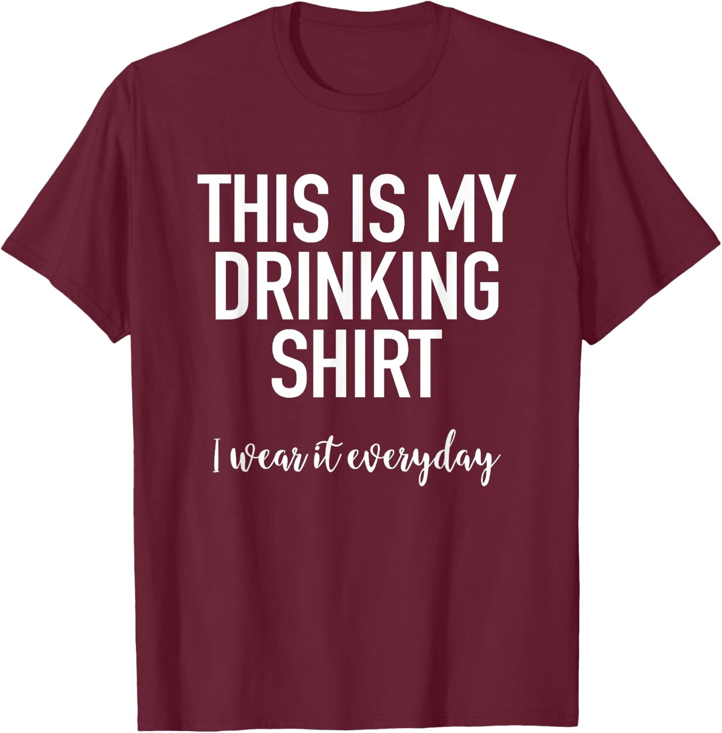This Is My Drinking Shirt I Wear It Everyday - Funny T-Shirt - T-Shirt | Maroon