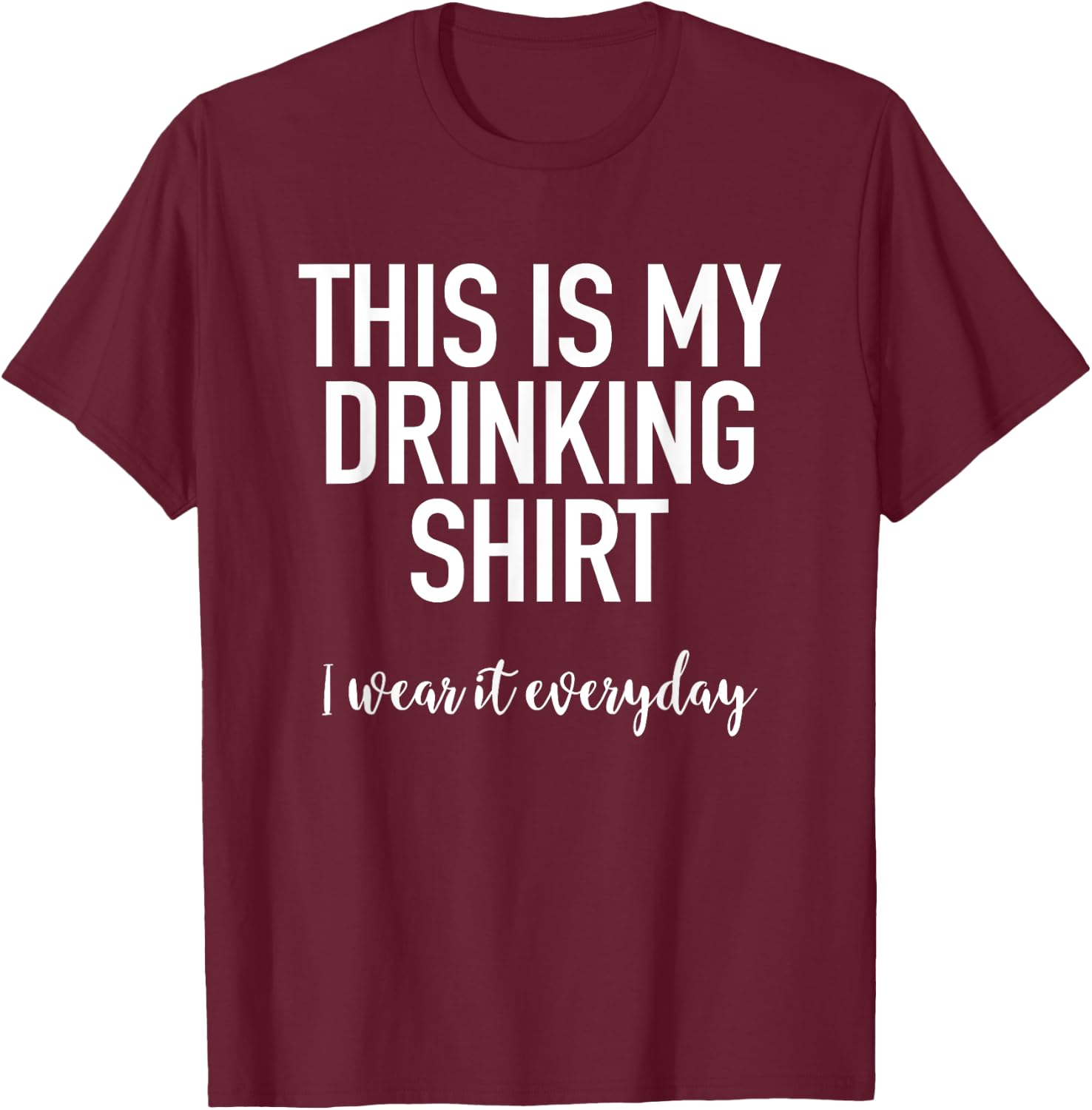 This Is My Drinking Shirt I Wear It Everyday - Funny T-Shirt - T-Shirt | Maroon