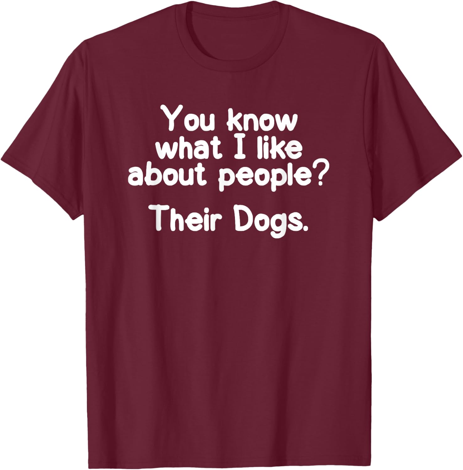 Funny I like about People Their Dogs Joke Sarcastic T-Shirt - T-Shirt | Maroon