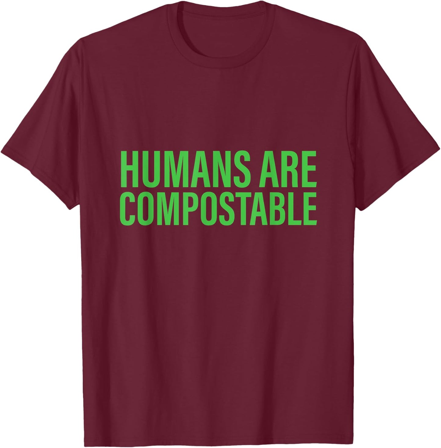 Humans Are Compostable Funny Humor Sustainable Compost T-Shirt - T-Shirt | Maroon