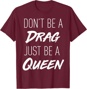 Don't Be a Drag Just be a Queen motivation song t shirt T-Shirt - T-Shirt | Maroon