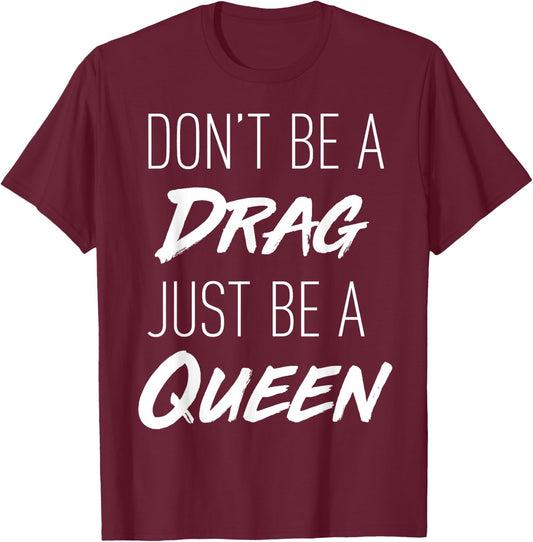 Don't Be a Drag Just be a Queen motivation song t shirt T-Shirt - T-Shirt | Maroon