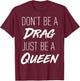 Don't Be a Drag Just be a Queen motivation song t shirt T-Shirt - T-Shirt | Maroon