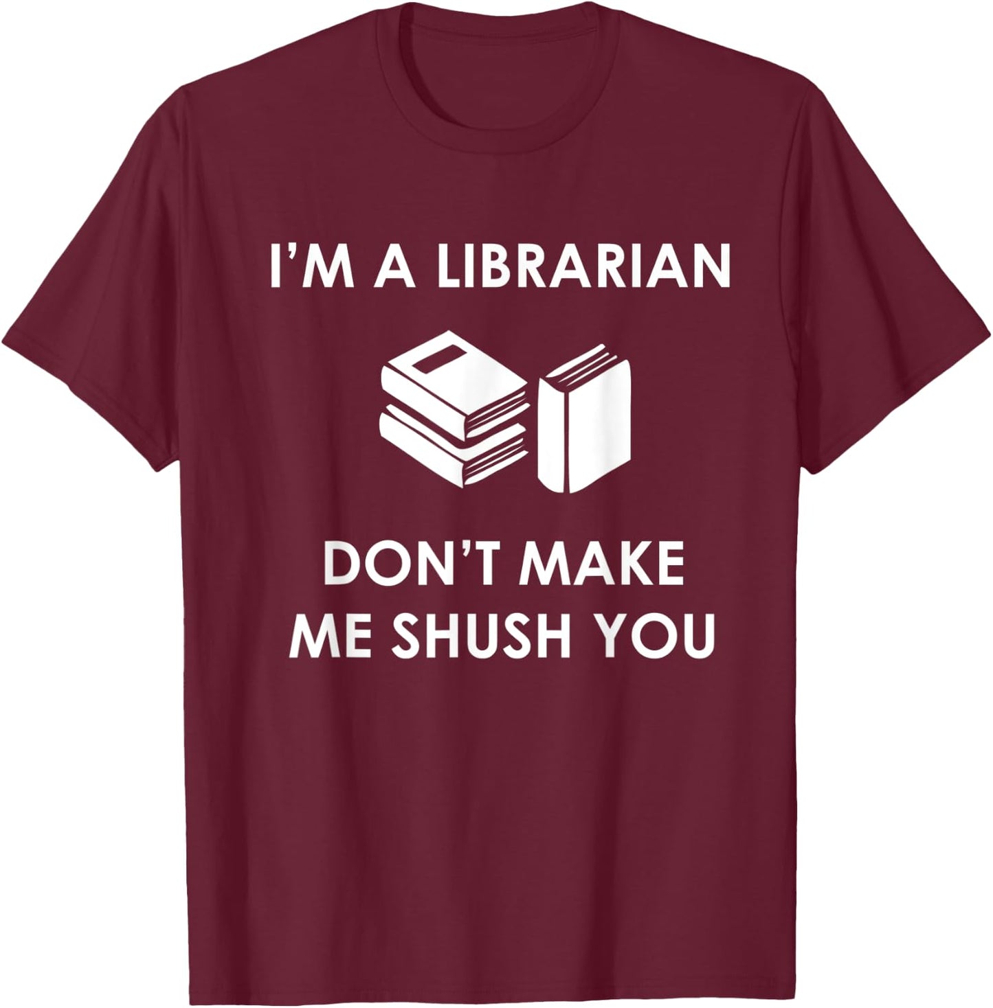 I'm A Librarian Don't Make Me Shush You T Shirt T-Shirt - T-Shirt | Maroon