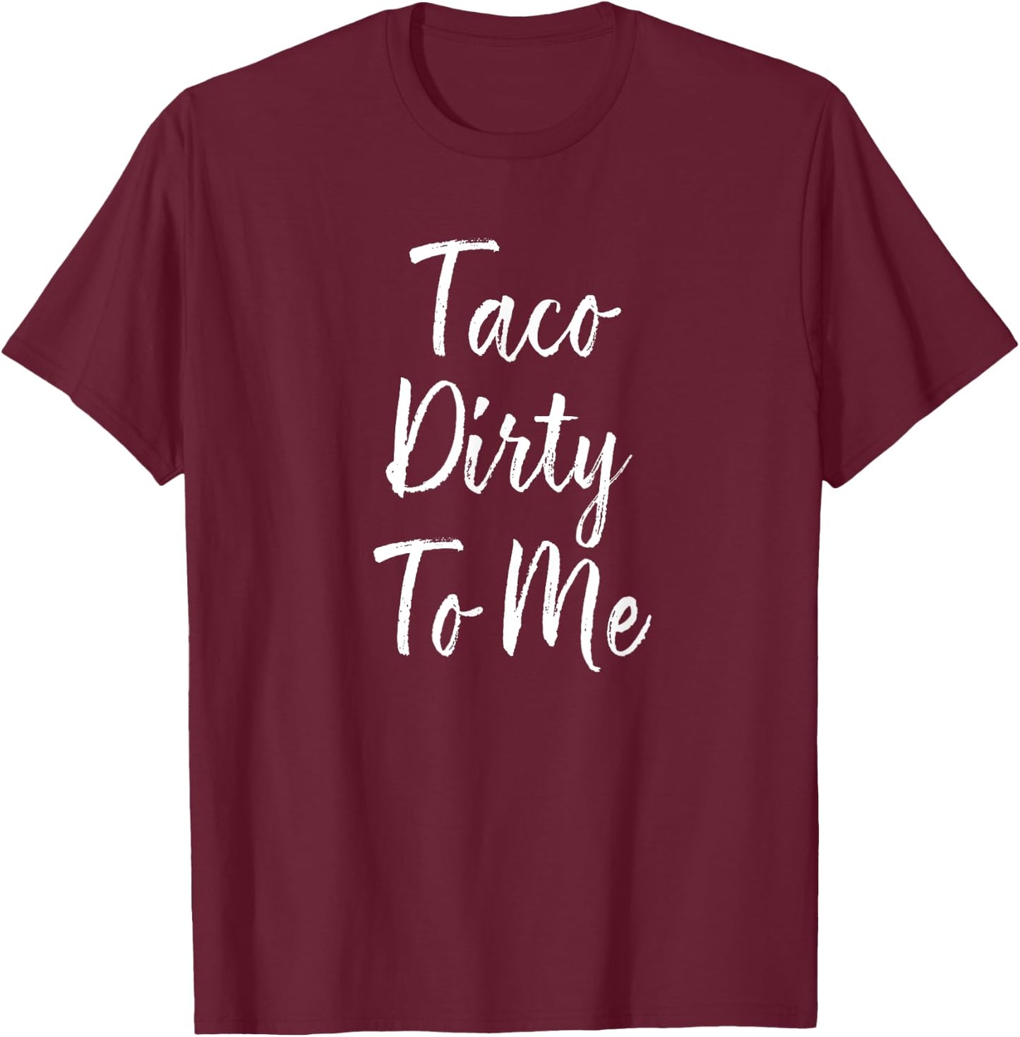 Taco Dirty To Me Shirt, Mexican Food, Pun Shirts T-Shirt - T-Shirt | Maroon