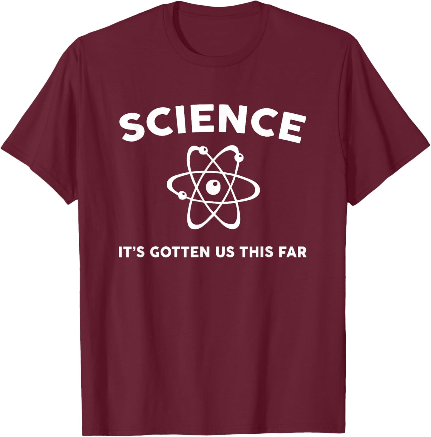 Science it's gotten us this far T-Shirt - T-Shirt | Maroon