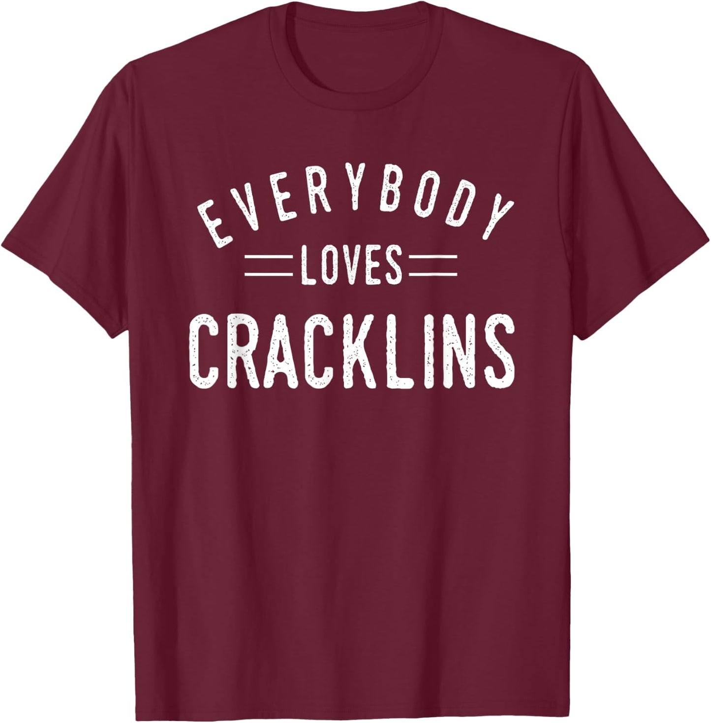 Everybody Loves Cracklins Cool Fun Gift T-Shirt - T-Shirt | Maroon