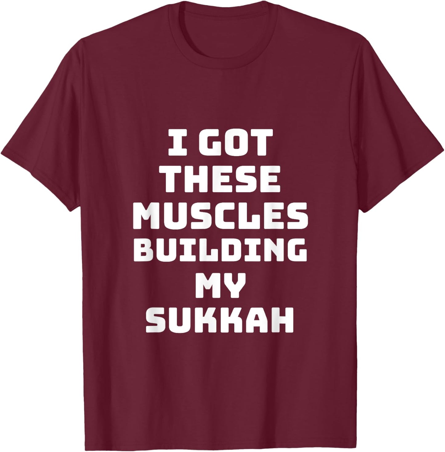 Sukkot I Got These Muscles Building Sukkah Builder Jewish T-Shirt - T-Shirt | Maroon