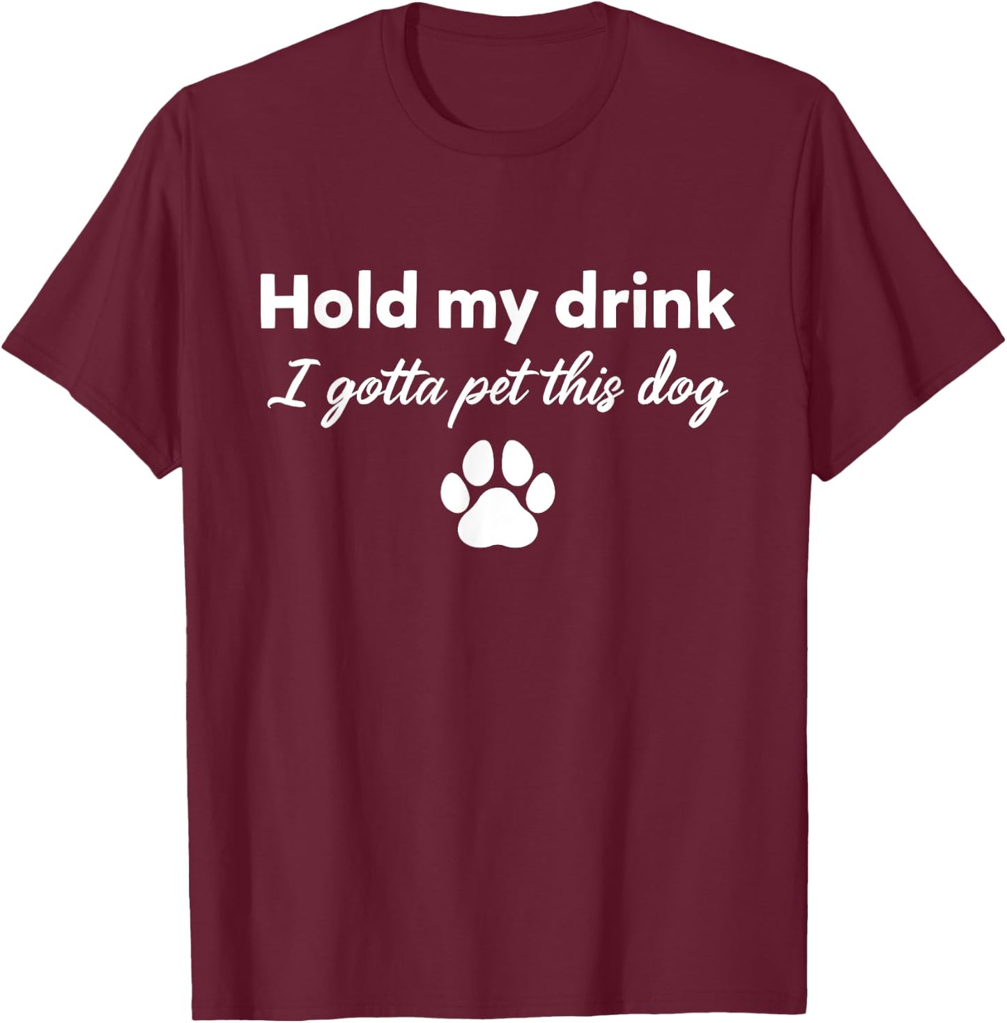 Hold My Drink I Gotta Pet This Dog Funny Dog Lovers Saying Women T-Shirt - T-Shirt | Maroon