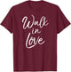 Cute Christian Quote Faith Saying Walk in Love T-Shirt - T-Shirt | Maroon