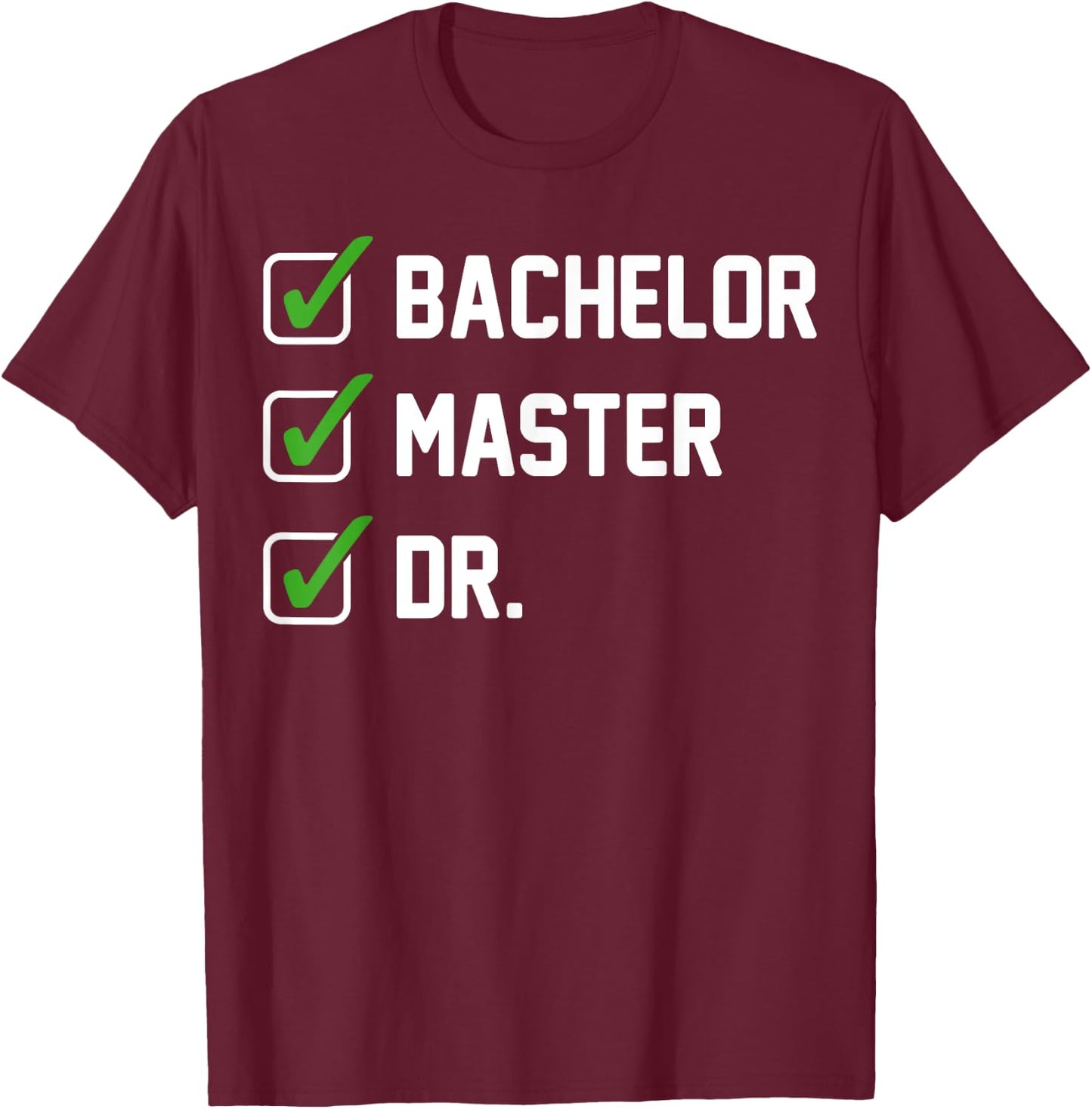 FUNNY Bachelor Master Doctorate Degree Dr Phd Gifts T-Shirt - T-Shirt | Maroon