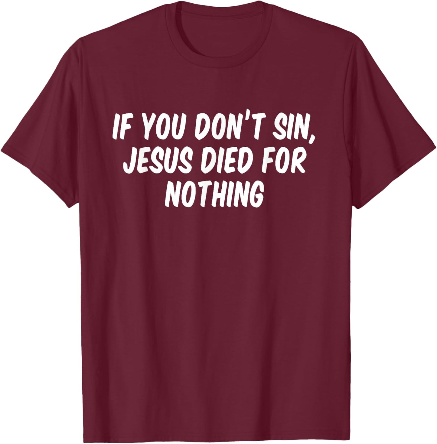 If you don't sin Jesus died for nothing T-Shirt - T-Shirt | Maroon