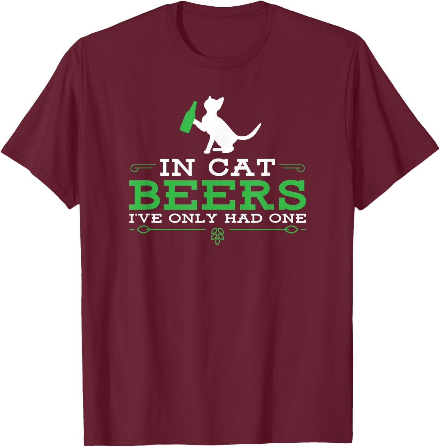 In cat beers I've only had one funny beer drinking T-Shirt - T-Shirt | Maroon