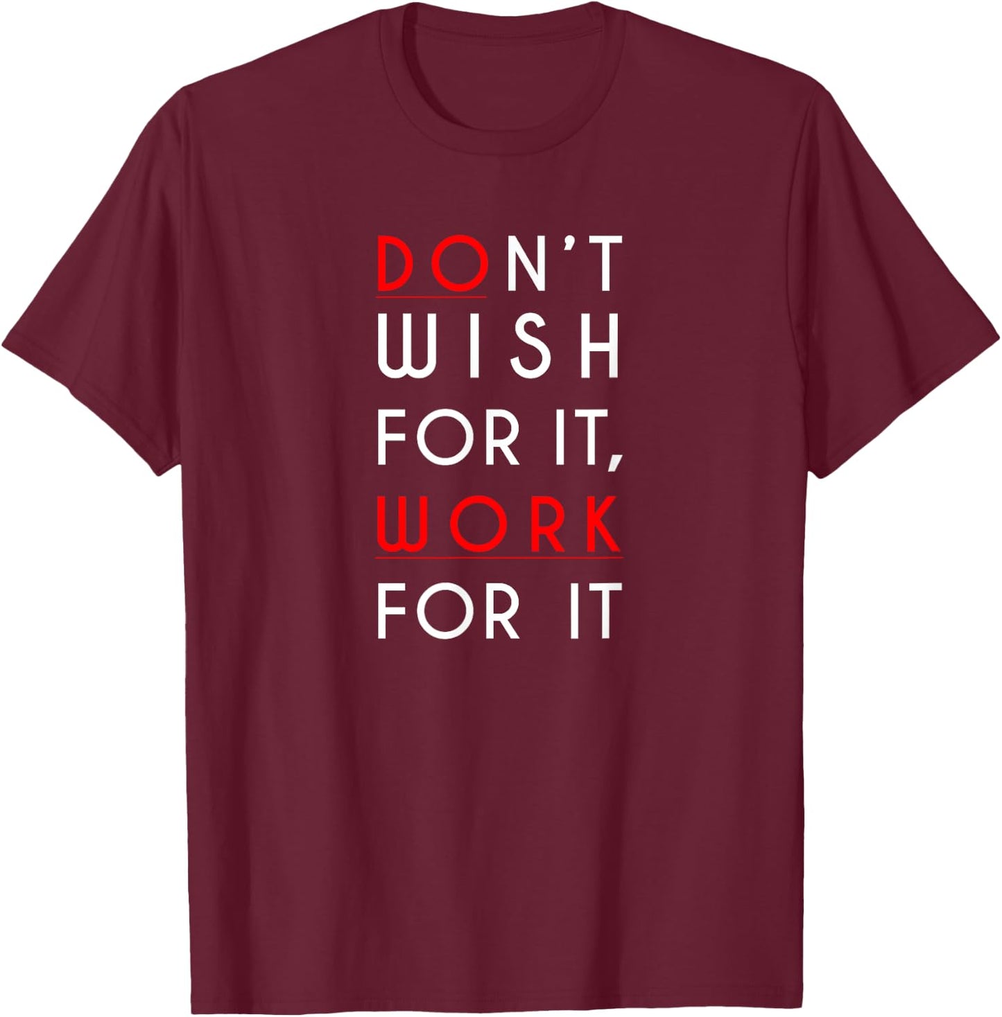 Don't wish for it, work for it Shirt T-Shirt - T-Shirt | Maroon