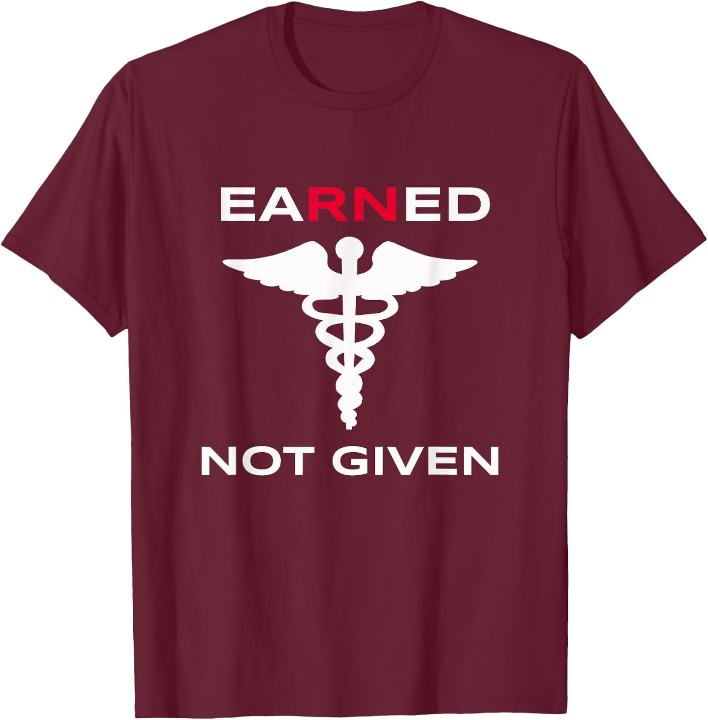 Earned Not Given RN Nurse T Shirt Gift Nurses Week 2021 T-Shirt - T-Shirt | Maroon