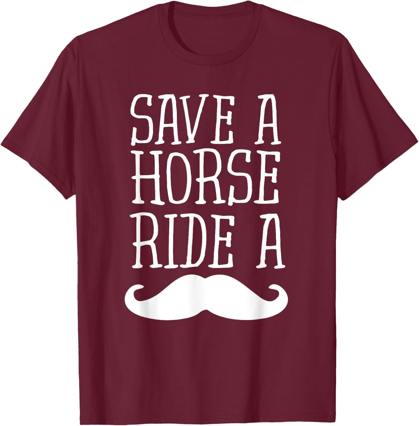 Save A Horse Ride A Mustache - Free Moustache Rides T-Shirt - T-Shirt | Maroon
