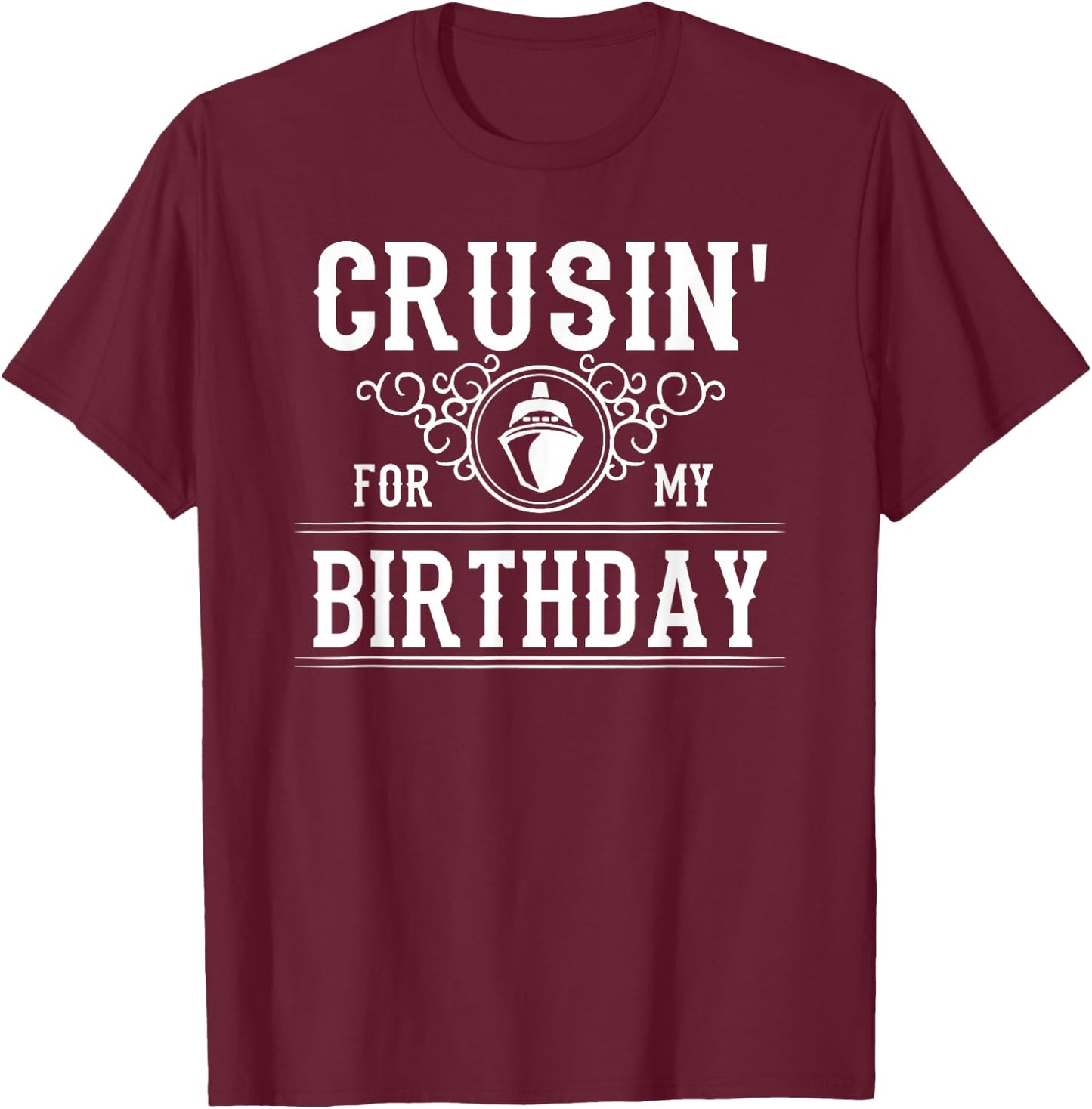 Crusin For My Birthday Cruise Ship Funny Birthday Cruise T-Shirt - T-Shirt | Maroon