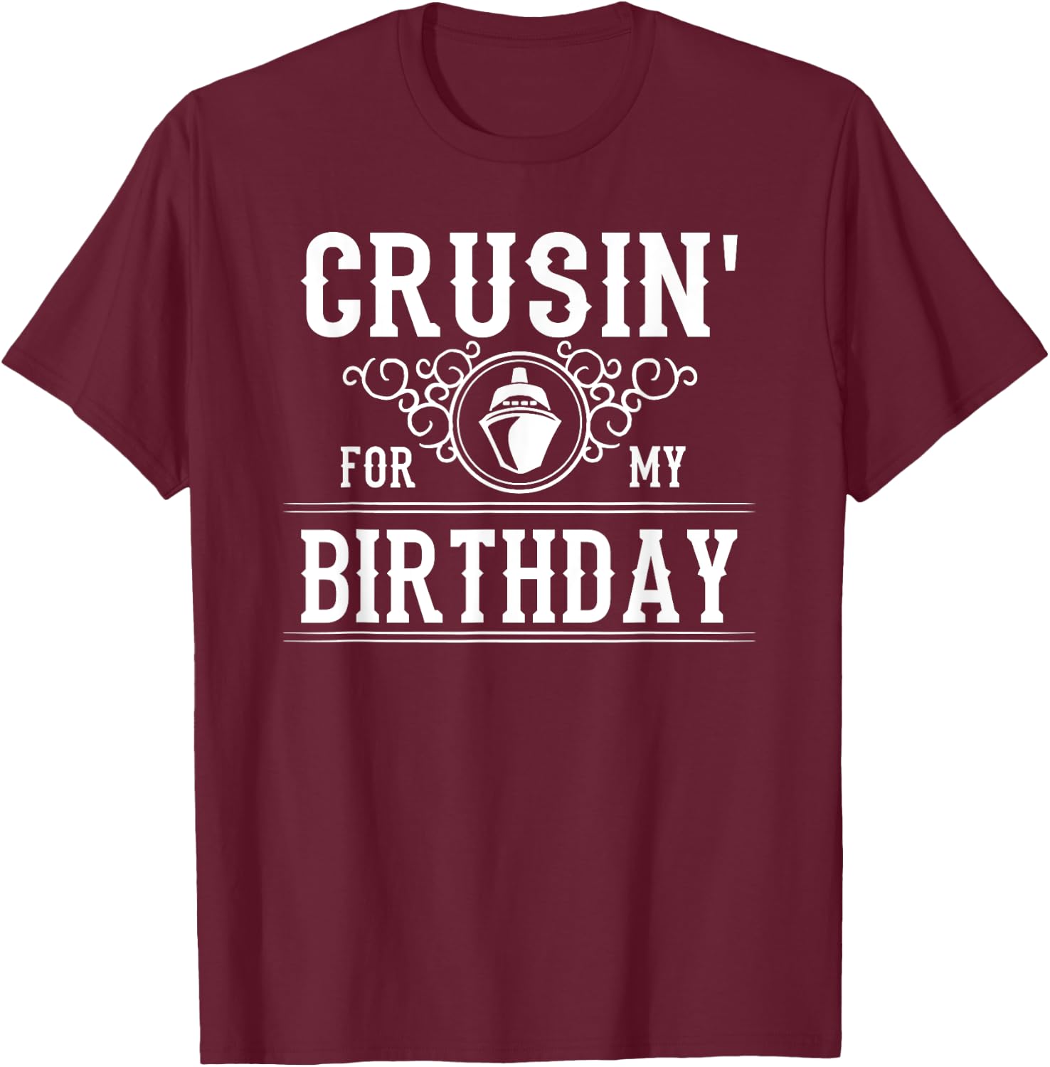 Crusin For My Birthday Cruise Ship Funny Birthday Cruise T-Shirt - T-Shirt | Maroon