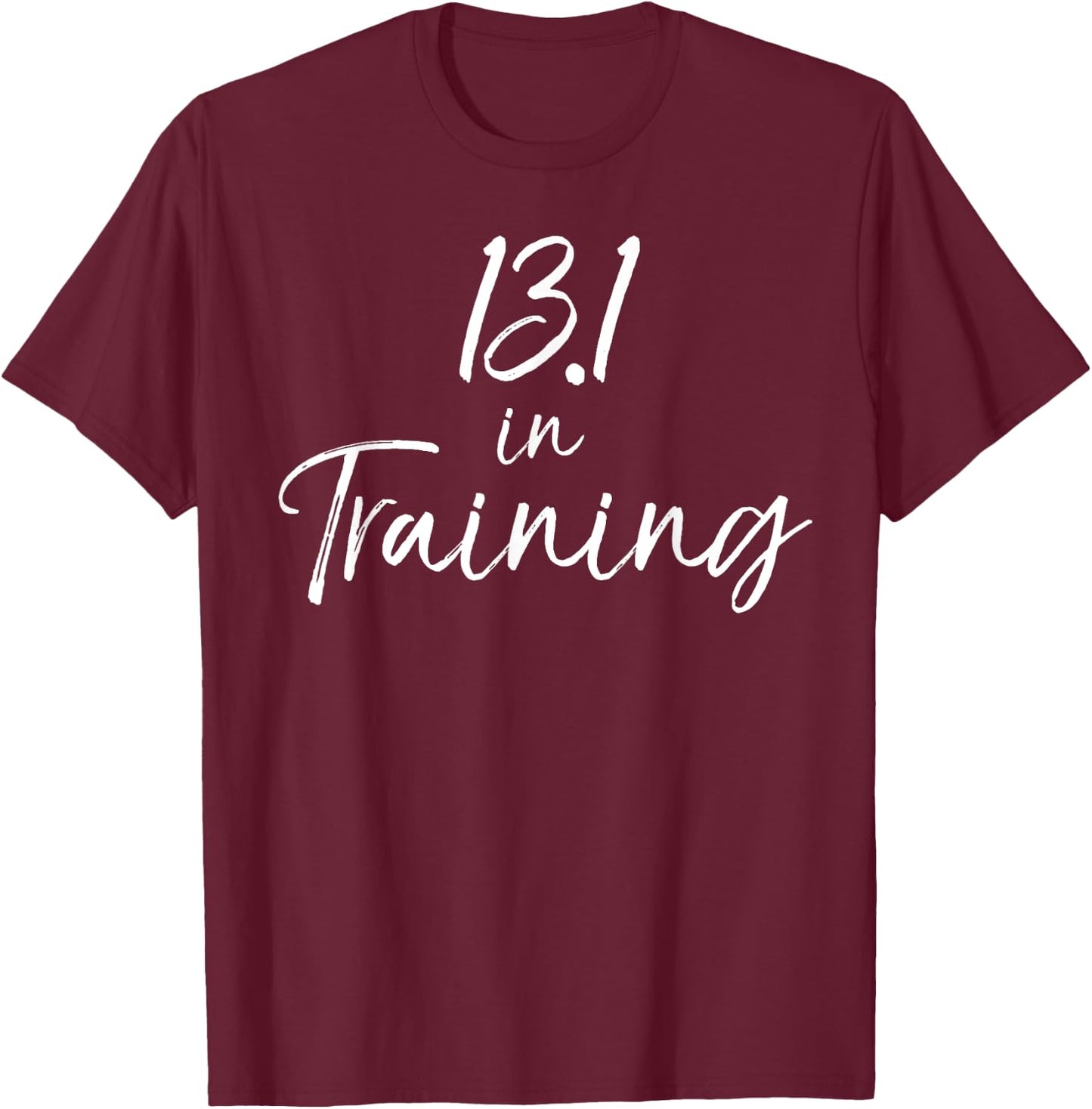Cute Half Marathon Training Gear 13.1 in Training T-Shirt - T-Shirt | Maroon