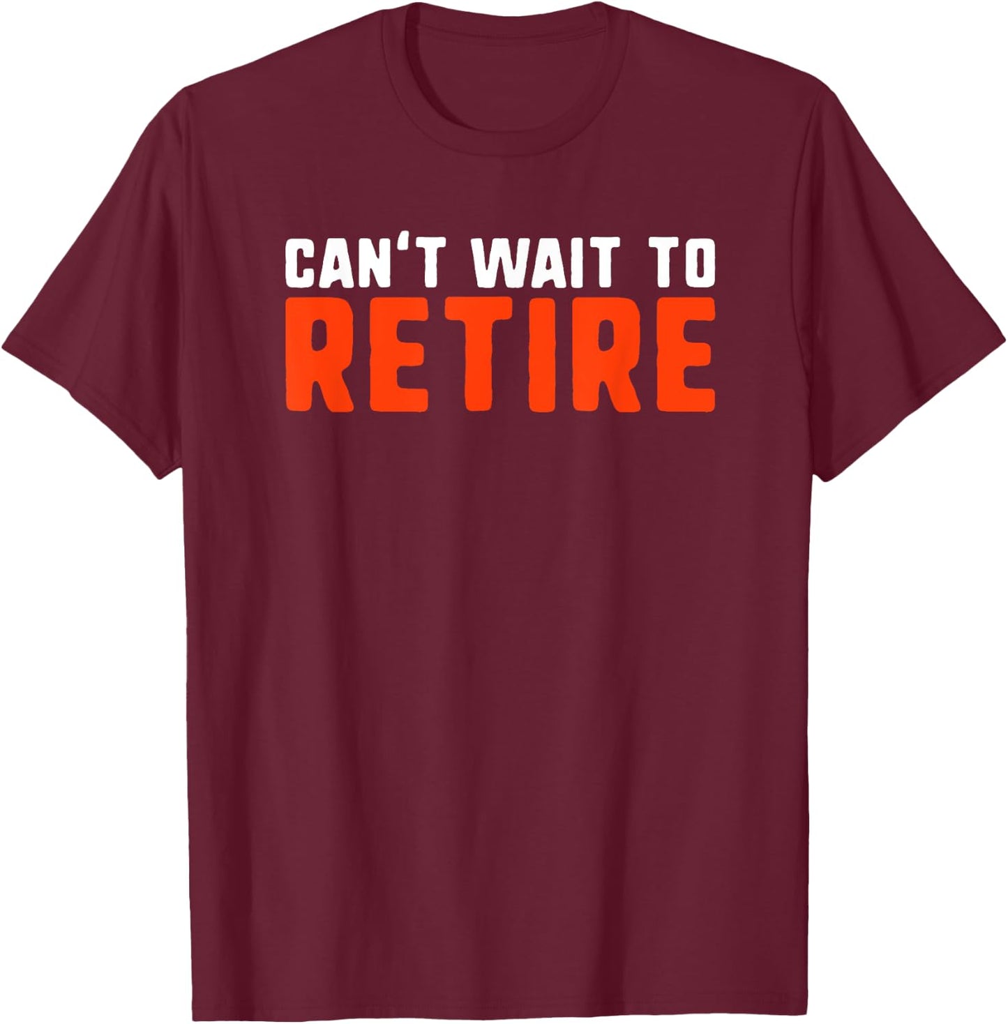 Can't Wait to Retire Funny Retirement Gift T-Shirt - T-Shirt | Maroon
