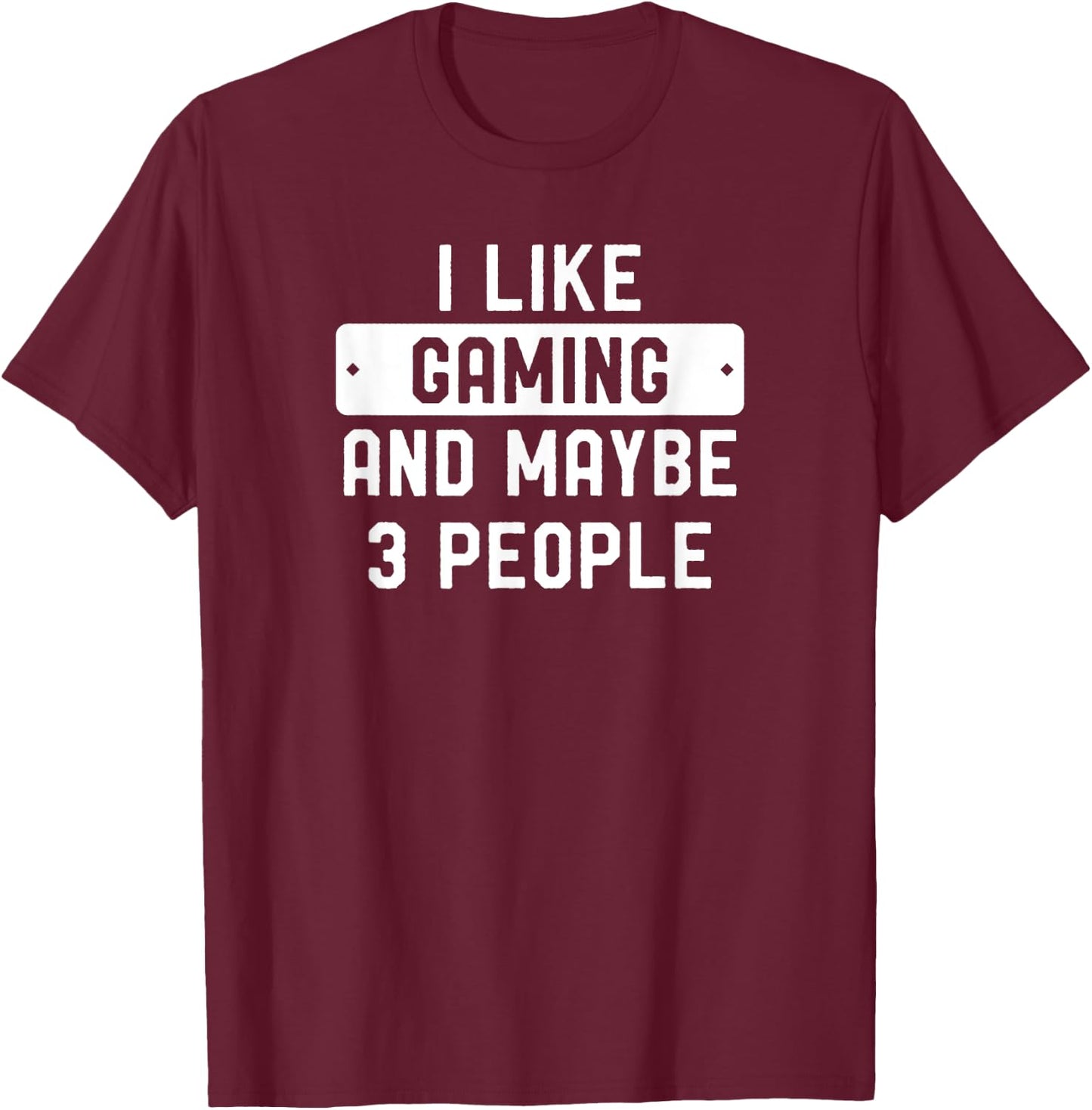 I Like Gaming And Maybe 3 People T-Shirt - T-Shirt | Maroon