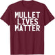 MULLET LIVES MATTER Shirt Funny Redneck Rural Gift T-Shirt - T-Shirt | Maroon